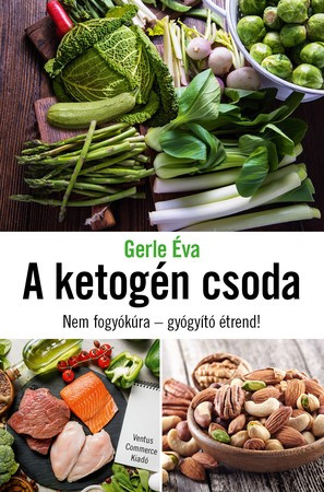 A ketogén csoda Nem fogyókúra - gyógyító étrend! - Gerle Éva