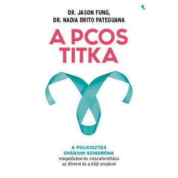 A PCOS titka - Dr. Jason Fung Dr. Nadia Brito Pateguana