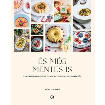   És még mentes is - 75 recept glutén, tej és cukor nélkül - Módos Anikó