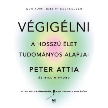   Végigélni - A hosszú élet tudományos alapjai - Dr. Peter Attia, Bill Gifford