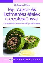 Tej-, cukor- és lisztmentes ételek recepteskönyve - G. Szabó Klára